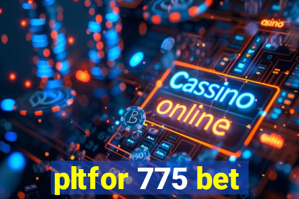 pltfor 775 bet